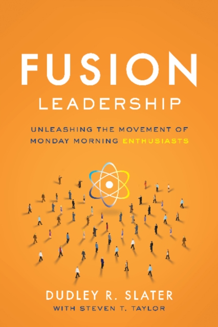 Fusion Leadership : Unleashing the Movement of Monday Morning Enthusiasts, Hardback Book