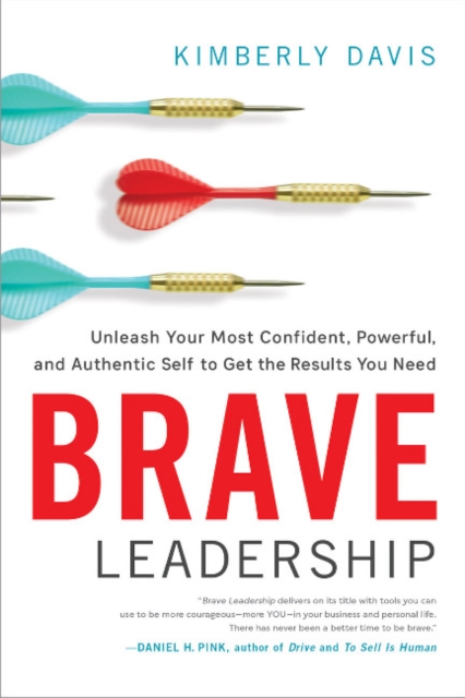 Brave Leadership : Unleash Your Most Confident, Powerful, and Authentic Self to Get the Results You Need, Hardback Book