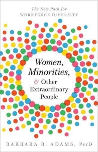 Women, Minorities, and Other Extraordinary People : The New Path for Workforce Diversity, Hardback Book
