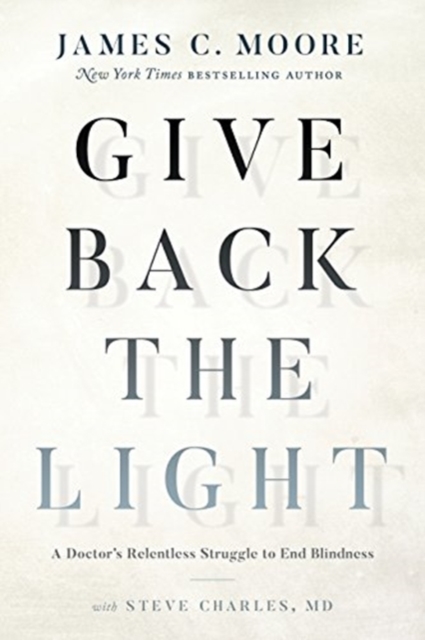 Give Back the Light : A Doctor's Relentless Struggle to End Blindness, Hardback Book