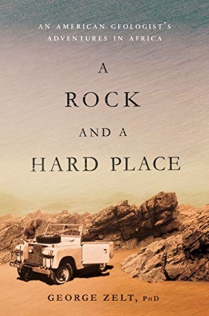 A Rock and a Hard Place : An American Geologist's Adventures in Africa, Hardback Book