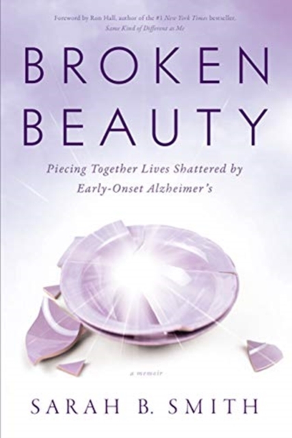 Broken Beauty : Piecing Together Lives Shattered by Early Onset Alzheimer's, Hardback Book