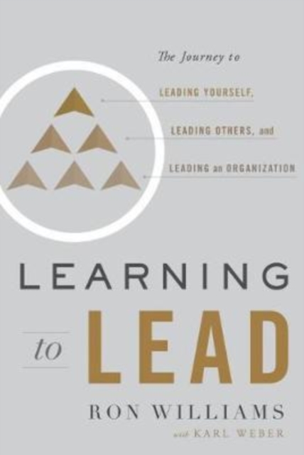 Learning to Lead : The Journey to Leading Yourself, Leading Others, and Leading an Organization, Hardback Book