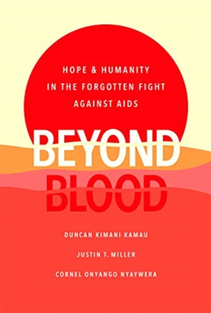 Beyond Blood : Hope and Humanity in the Forgotten Fight Against AIDS, Hardback Book