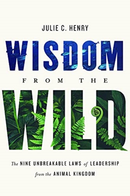 Wisdom from the Wild : The Nine Unbreakable Laws of Leadership from the Animal Kingdom, Hardback Book