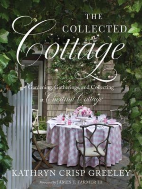 The Collected Cottage : Gardening, Gatherings, and Collecting at Chestnut Cottage, Hardback Book