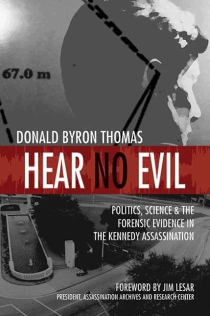 Hear No Evil : Politics, Science, and the Forensic Evidence in the Kennedy Assassination, Paperback / softback Book