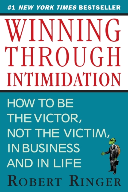 Winning through Intimidation : How to Be the Victor, Not the Victim, in Business and in Life, Paperback / softback Book