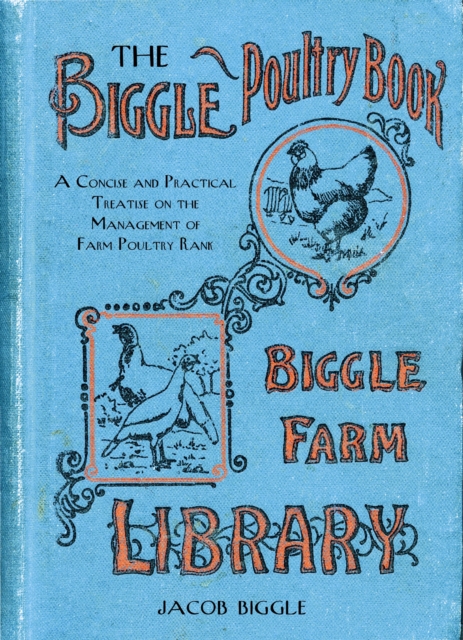 The Biggle Poultry Book : A Concise and Practical Treatise on the Management of Farm Poultry, Hardback Book