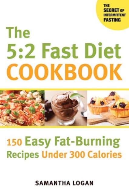 The 5:2 Fast Diet Cookbook : 150 Easy Fat-Burning Recipes Under 300 Calories, Paperback / softback Book