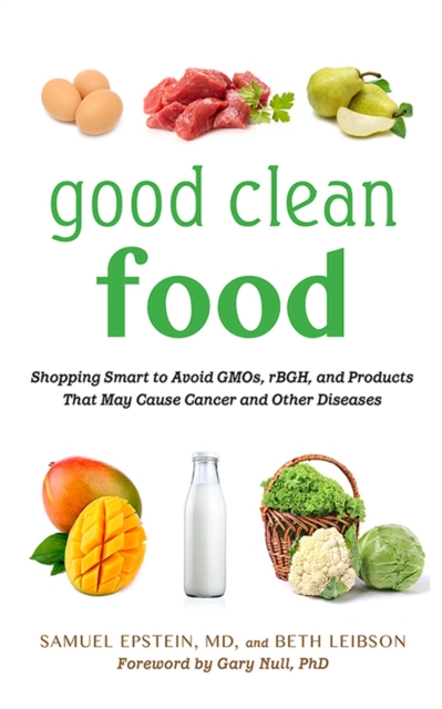 Good Clean Food : Shopping Smart to Avoid GMOs, rBGH, and Products That May Cause Cancer and Other Diseases, EPUB eBook