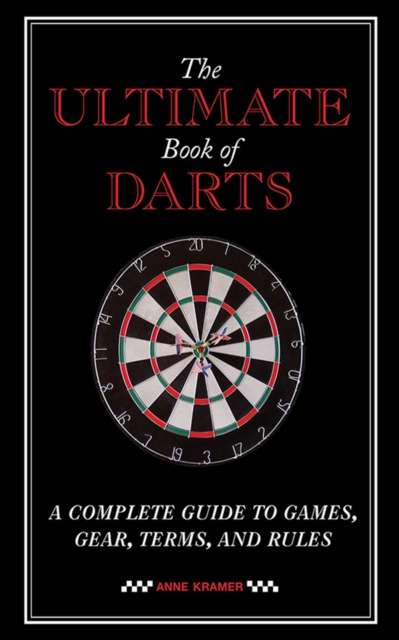 The Ultimate Book of Darts : A Complete Guide to Games, Gear, Terms, and Rules, EPUB eBook