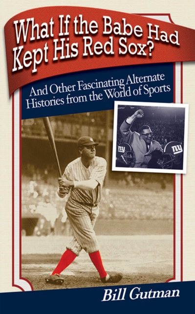 What If the Babe Had Kept His Red Sox? : And Other Fascinating Alternate Histories from the World of Sports, EPUB eBook