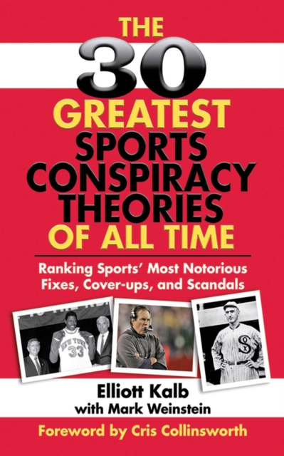 The 30 Greatest Sports Conspiracy Theories of All-Time : Ranking Sports' Most Notorious Fixes, Cover-ups, and Scandals, EPUB eBook