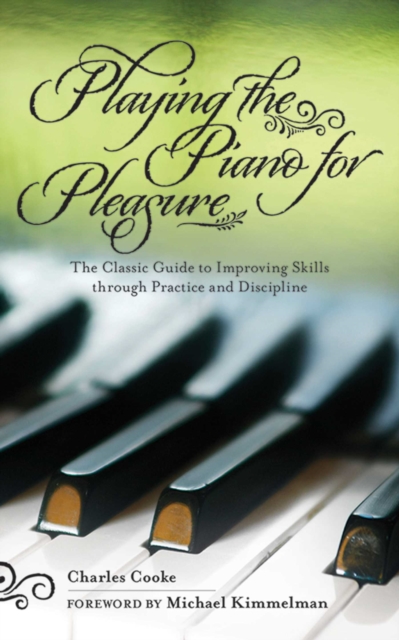 Playing the Piano for Pleasure : The Classic Guide to Improving Skills Through Practice and Discipline, EPUB eBook