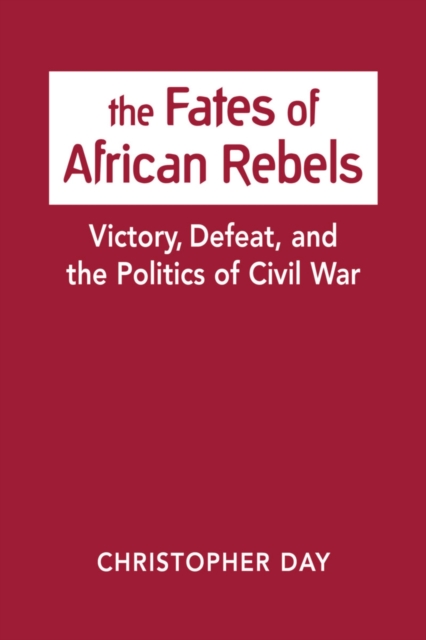 The Fates of African Rebels : Victory, Defeat, and the Politics of Civil War, Hardback Book