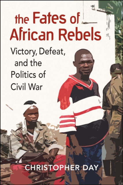 The Fates of African Rebels : Victory, Defeat, and the Politics of Civil War, Paperback / softback Book
