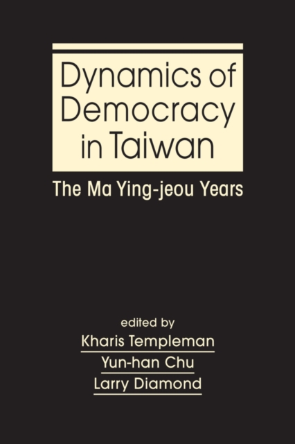 Dynamics of Democracy in Taiwan : The Ma Ying-jeou Years, Hardback Book