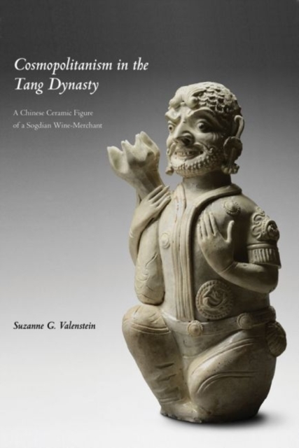 Cosmopolitanism in the Tang Dynasty : A Chinese Ceramic Figure of a Sogdian Wine-Merchant, Paperback / softback Book