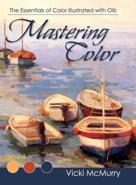 Mastering Color : The Essentials of Color Illustrated with Oils, Hardback Book
