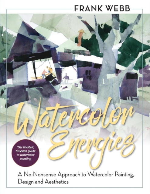 Watercolor Energies : A No-Nonsense Approach to Watercolor Painting, Design and Esthetics, Paperback / softback Book