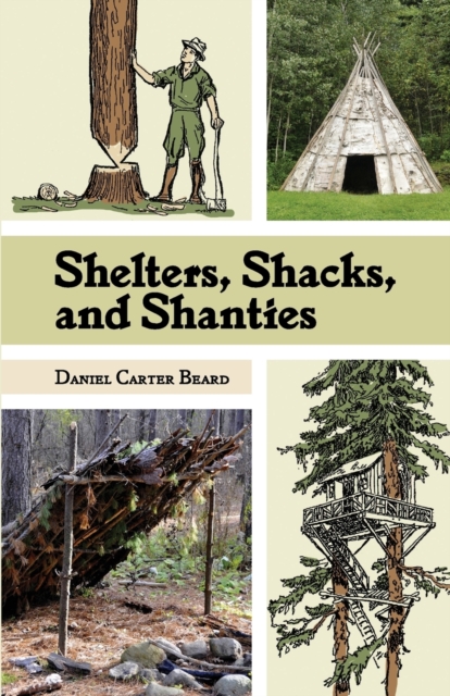 Shelters, Shacks, and Shanties : The Classic Guide to Building Wilderness Shelters (Dover Books on Architecture), Paperback / softback Book