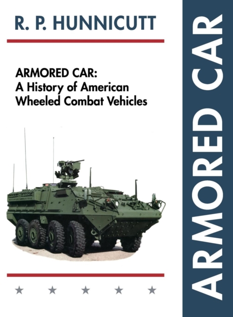 Armored Car : A History of American Wheeled Combat Vehicles, Hardback Book