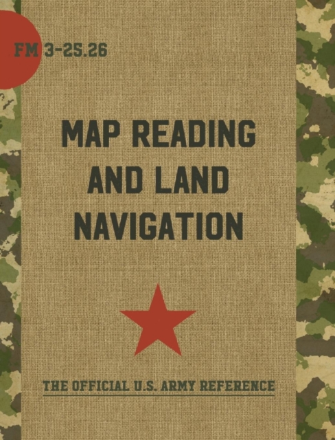 Map Reading and Land Navigation : FM 3-25.26, Hardback Book