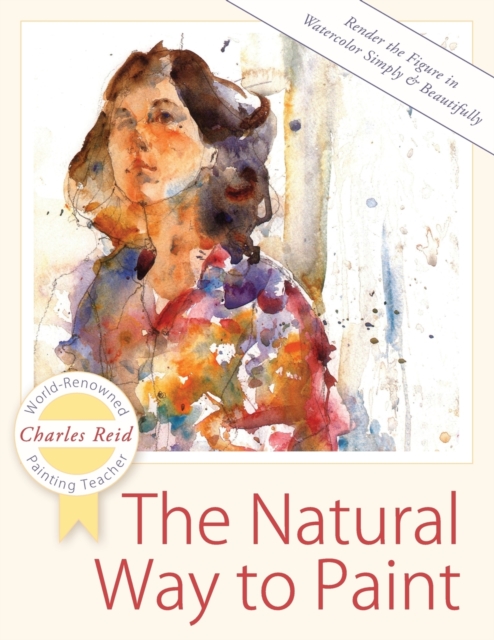 The Natural Way to Paint : Rendering the Figure in Watercolor Simply and Beautifully, Paperback / softback Book