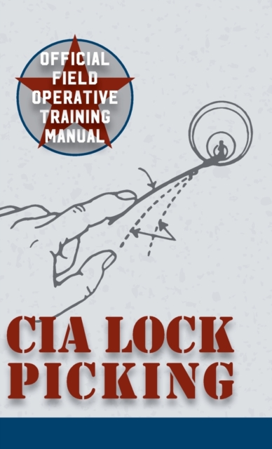CIA Lock Picking : Field Operative Training Manual, Hardback Book