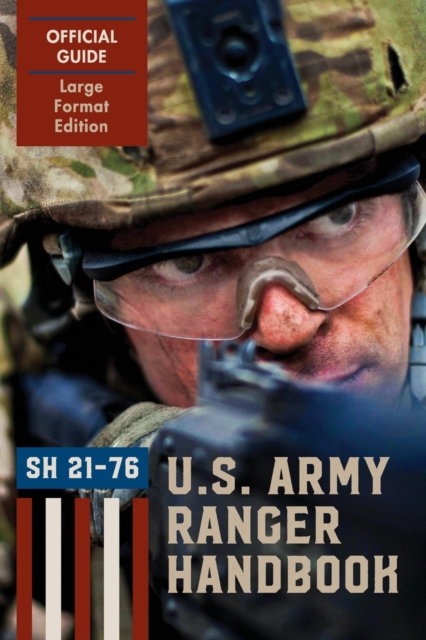 Ranger Handbook (Large Format Edition) : The Official U.S. Army Ranger Handbook Sh21-76, Revised February 2011, Paperback / softback Book