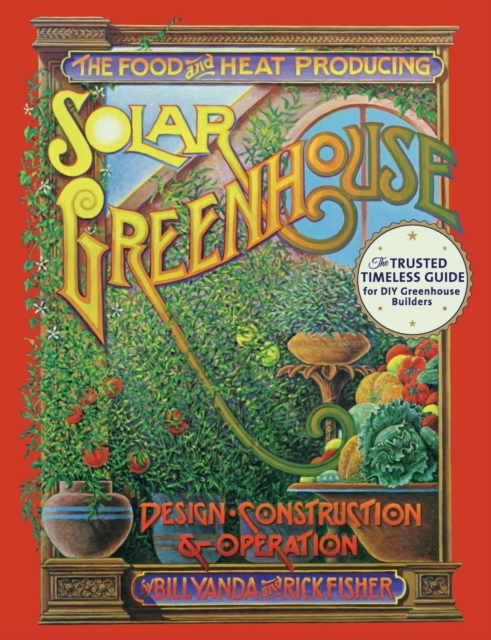 The Food and Heat Producing Solar Greenhouse : Design, Construction and Operation, Paperback / softback Book