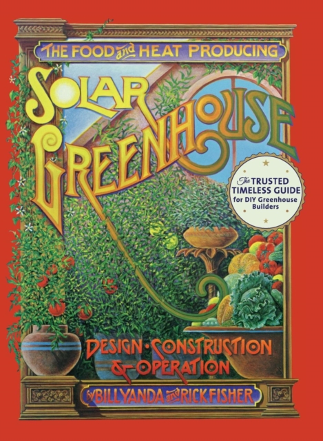 The Food and Heat Producing Solar Greenhouse : Design, Construction and Operation, Hardback Book