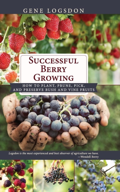 Successful Berry Growing : How to Plant, Prune, Pick and Preserve Bush and Vine Fruits, Hardback Book