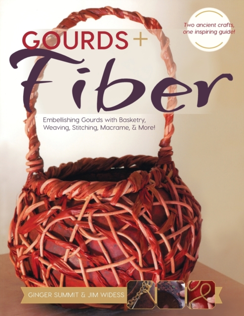 Gourds + Fibers : Embellishing Gourds with Basketry, Weaving, Stitching, Macrame & More, Paperback / softback Book
