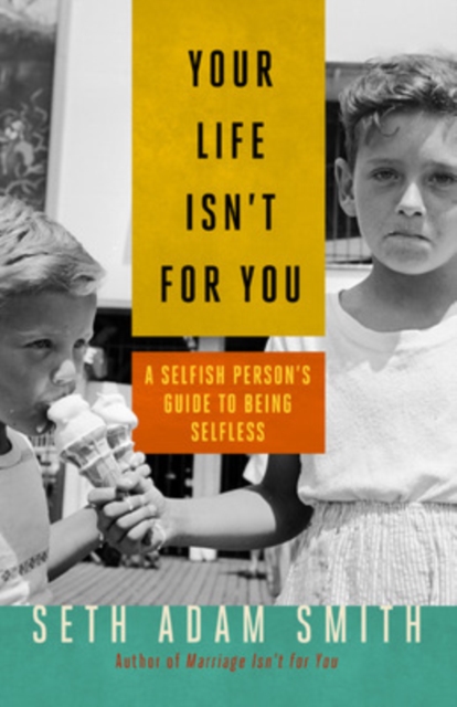 Your Life Isn't for You: A Selfish Persons Guide to Being Selfless, Paperback / softback Book