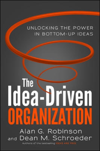 The Idea-Driven Organization: Unlocking the Power in Bottom-Up Ideas, Hardback Book
