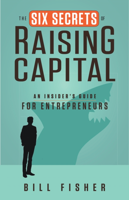 The Six Secrets of Raising Capital : An Insider's Guide for Entrepreneurs, PDF eBook