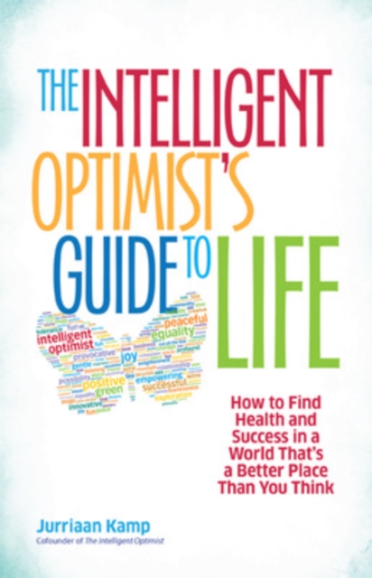 The Intelligent Optimist's Guide to Life: How to Find Health and Success in a World That's a Better Place Than You Think, Paperback / softback Book