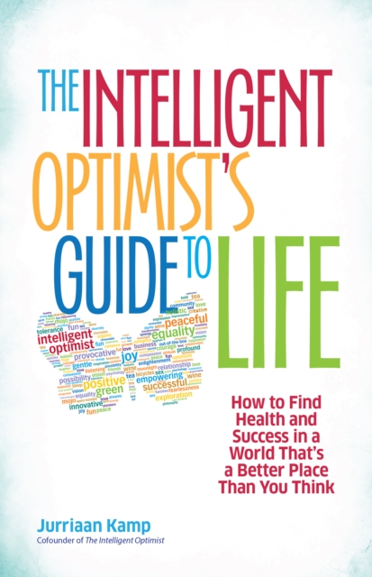 The Intelligent Optimist's Guide to Life : How to Find Health and Success in a World That's a Better Place Than You Think, EPUB eBook