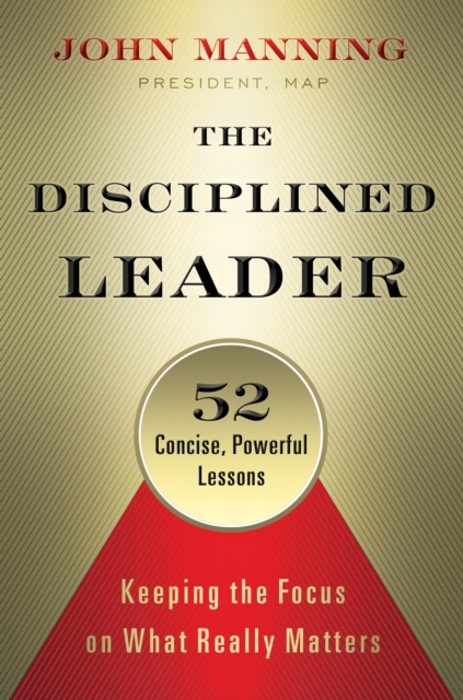 The Disciplined Leader : Keeping the Focus on What Really Matters, PDF eBook