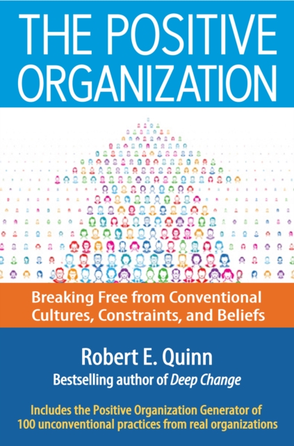 The Positive Organization : Breaking Free from Conventional Cultures, Constraints, and Beliefs, EPUB eBook