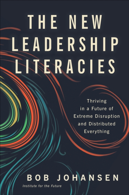 The New Leadership Literacies : Thriving in a Future of Extreme Disruption and Distributed Everything, EPUB eBook