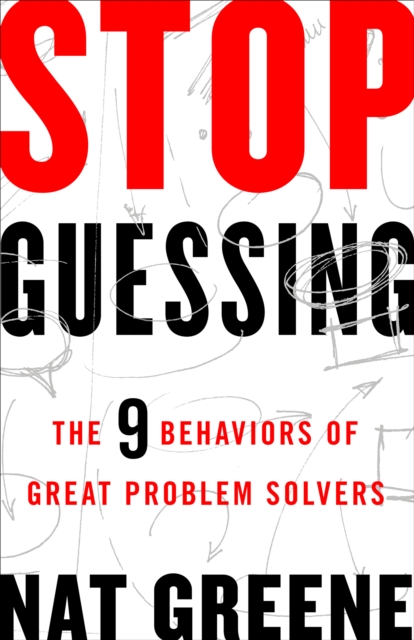 Stop Guessing : The 9 Behaviors of Great Problem Solvers, EPUB eBook