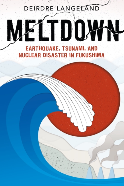 Meltdown: Earthquake, Tsunami, and Nuclear Disaster in Fukushima, Hardback Book