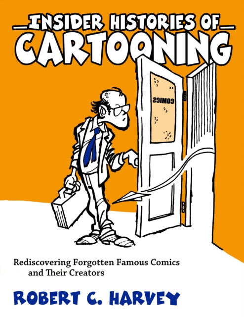 Insider Histories of Cartooning : Rediscovering Forgotten Famous Comics and Their Creators, EPUB eBook