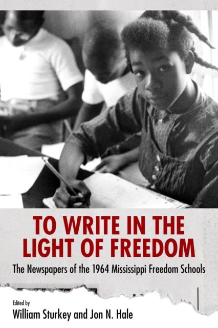 To Write in the Light of Freedom : The Newspapers of the 1964 Mississippi Freedom Schools, EPUB eBook