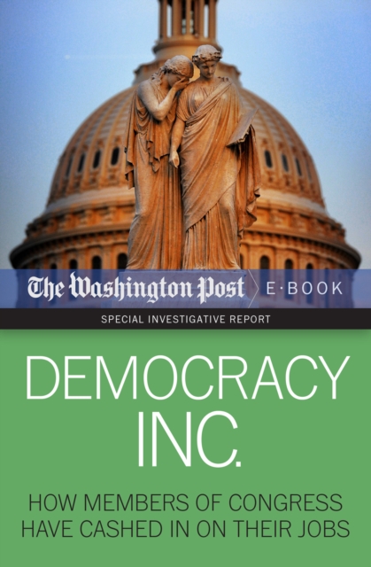 Democracy Inc. : How Members of Congress Have Cashed In On Their Jobs, EPUB eBook