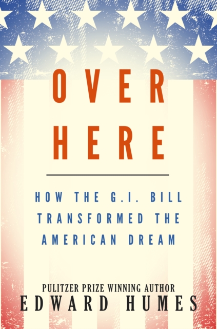 Over Here : How the G.I. Bill Transformed the American Dream, EPUB eBook