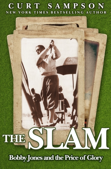 The Slam : Bobby Jones and the Price of Glory, EPUB eBook